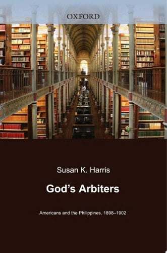 God's Arbiters: Americans and the Philippines, 1898 - 1902 (Imagining the Americas Book 6)