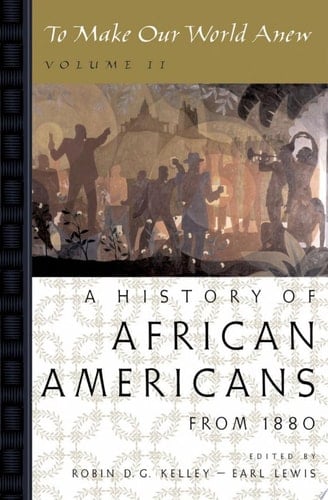 To Make Our World Anew : Volume II: a History of African Americans Since 1880