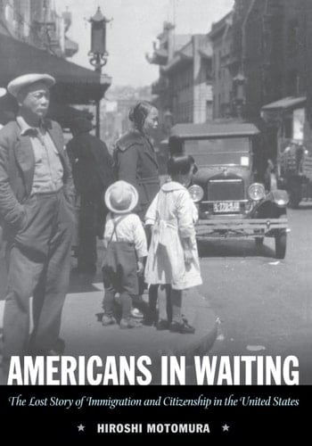 Americans in Waiting: The Lost Story of Immigration and Citizenship in the United States