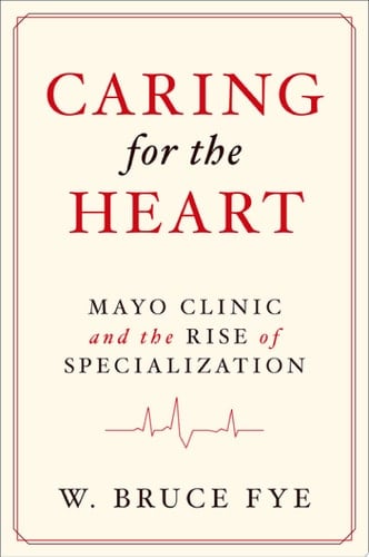 Caring for the Heart: Mayo Clinic and the Rise of Specialization