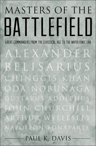 Masters of the Battlefield: Great Commanders From the Classical Age to the Napoleonic Era
