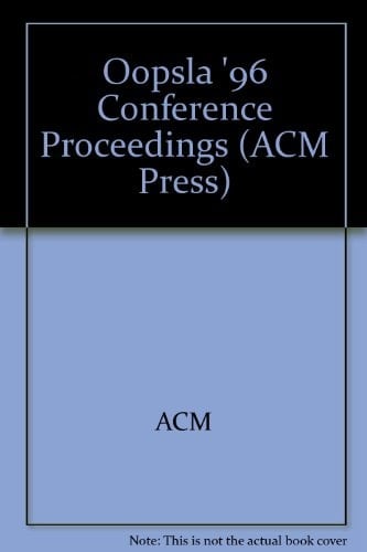 OOPSLA '96 Conference Proceedings (San Jose, California, October 6-10, 1996)