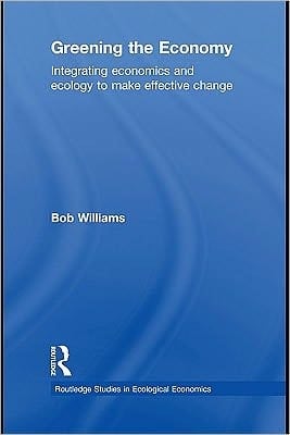 Greening the economy: integrating economics and ecology to make effective change