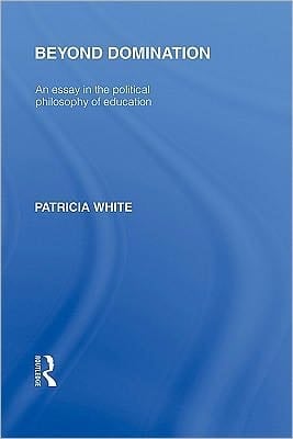 Beyond Domination: An Essay in the Political Philosophy of Education