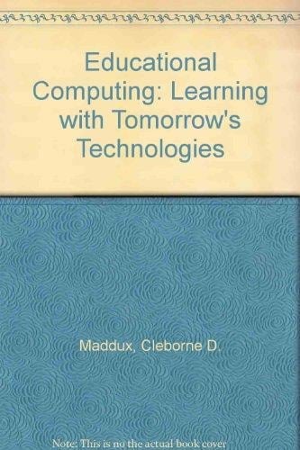 Educational Computing: Learning With Tomorrow's Technologies