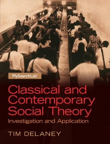 Classical and Contemporary Social Theory: Investigation and Application Plus MySearchLab with Pearson eText -- Access Card Package