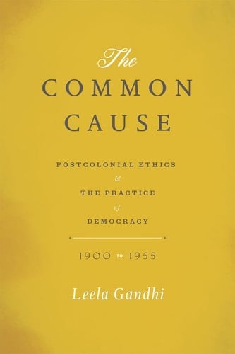 The Common Cause Postcolonial Ethics and the Practice of Democracy, 1900-1955