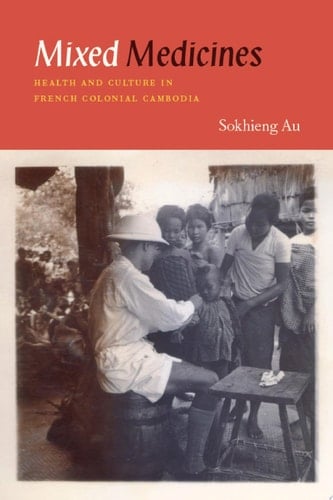 Mixed Medicines Health and Culture in French Colonial Cambodia
