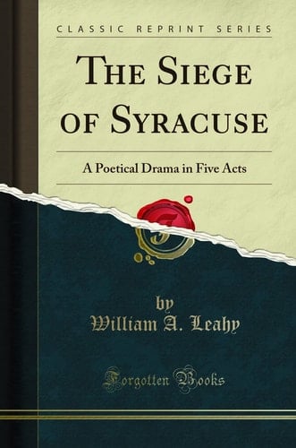 The Siege of Syracuse A Poetical Drama in Five Acts (Classic Reprint)