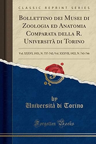 Bollettino Dei Musei Di Zoologia Ed Anatomia Comparata Della R. Università Di Torino Vol. XXXVI, 1921, N. 737-742; Vol. XXXVII, 1922, N. 743-746 (Classic Reprint)