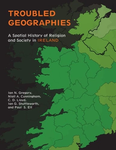 Troubled Geographies A Spatial History of Religion and Society in Ireland
