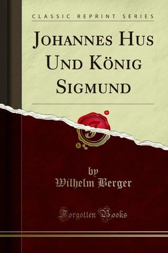 Johannes Hus Und König Sigmund (Classic Reprint)
