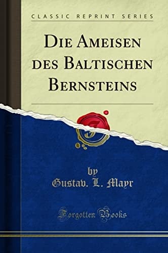 Die Ameisen Des Baltischen Bernsteins (Classic Reprint)