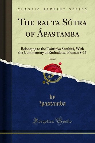 The Śrauta Sútra of Ápastamba, Vol. 2 Belonging to the Taittiríya Samhitá, with the Commentary of Rudradatta; Prasnas 8-15 (Classic Reprint)