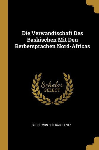 Die Verwandtschaft Des Baskischen Mit Den Berbersprachen Nord-Africas