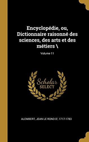 Encyclopédie, Ou, Dictionnaire Raisonné des Sciences, des Arts et des Métiers; Volume 11