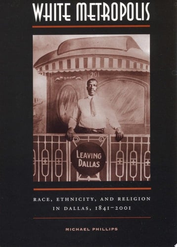 White Metropolis Race, Ethnicity, and Religion in Dallas, 1841-2001