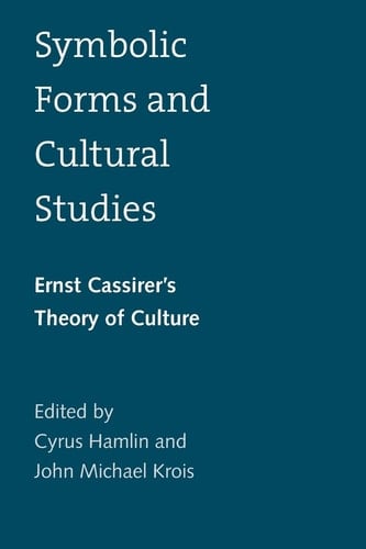 Symbolic Forms and Cultural Studies Ernst Cassirer's Theory of Culture