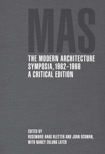 MAS, the Modern Architecture Symposia, 1962-1966 A Critical Edition