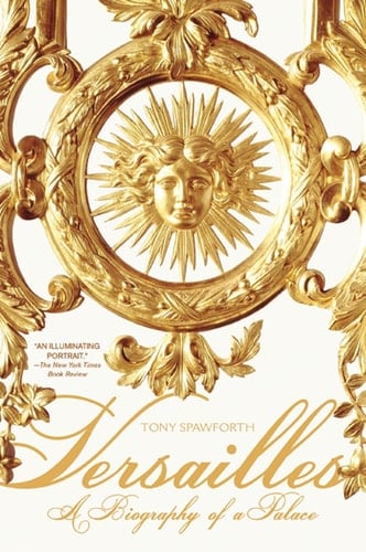 Versailles A Biography of a Palace
