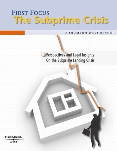 First Focus, the Subprime Crisis : a Thomson West Report Perspectives and Legal Insights on the Subprime Lending Crisis