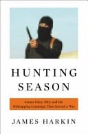 Hunting Season James Foley, ISIS, and the Kidnapping Campaign That Started a War