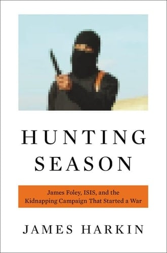 Hunting Season James Foley, ISIS, and the Kidnapping Campaign that Started a War