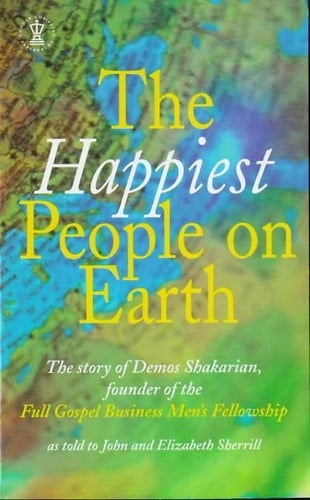 Happiest People on Earth The Story of Demos Shakarian, Founder of the Full Gospel Business Men's Fellowship