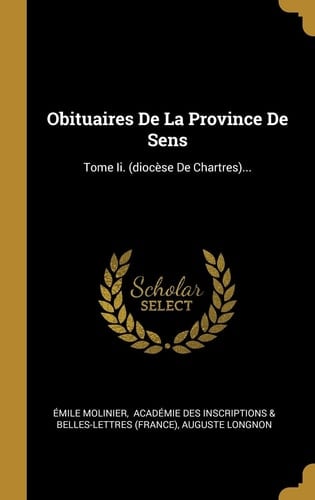 Obituaires De La Province De Sens Tome Ii. (diocèse De Chartres)...