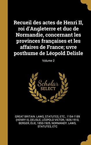 Recueil des Actes de Henri II, Roi d'Angleterre et Duc de Normandie, Concernant les Provinces Françaises et les Affaires de France; Uvre Posthume de léopold Delisle; Volume 2