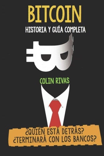 Bitcoin Historia Y Guía Completa ¿Quién Está Detrás? Terminará Con Los Bancos