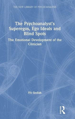 The Psychoanalyst's Superegos, Ego Ideals and Blind Spots The Emotional Development of the Clinician