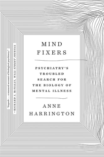 Mind Fixers Psychiatry's Troubled Search for the Biology of Mental Illness