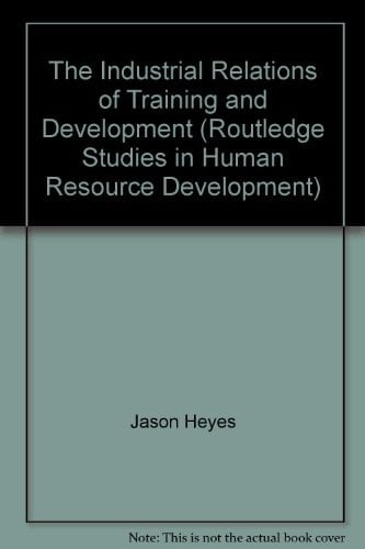 The Industrial Relations of Training and Development (Routledge Studies in Human Resource Development)