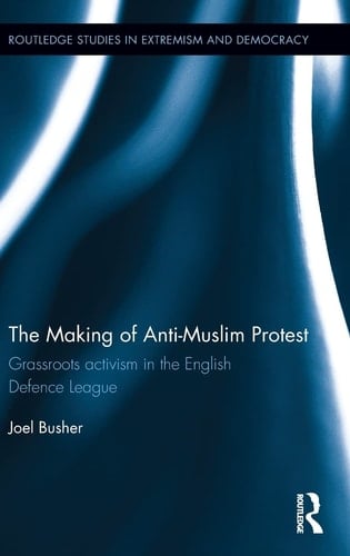 The Making of Anti-Muslim Protest Grassroots Activism in the English Defence League
