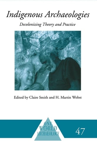 Indigenous Archaeologies Decolonising Theory and Practice