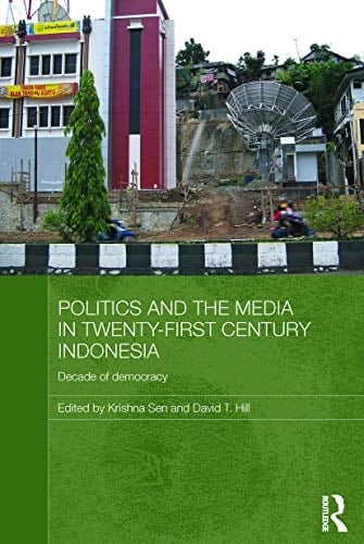 Politics and the Media in Twenty-First Century Indonesia Decade of Democracy