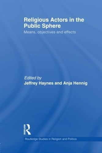 Religious Actors in the Public Sphere Means, Objectives, and Effects