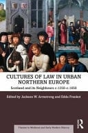 Cultures of Law in Urban Northern Europe Scotland and Its Neighbours C.1350-c.1650