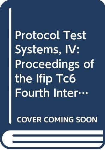 Protocol Test Systems, IV: Proceedings of the Ifip Tc6 Fourth International Workshop on Protocol Test Systems Organized by Ptt Research : Leidschend (Ifip Transactions. C, Communication Systems, C-3)