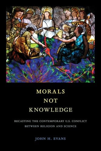 Morals Not Knowledge Recasting the Contemporary U.S. Conflict between Religion and Science