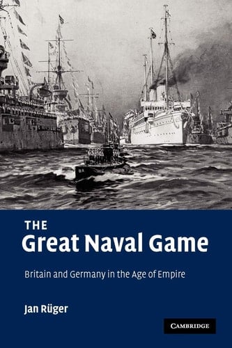 The Great Naval Game Britain and Germany in the Age of Empire