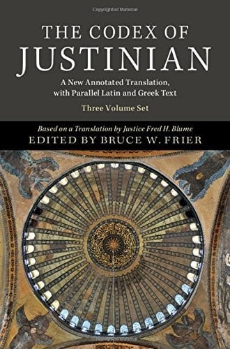 The Codex of Justinian A New Annotated Translation, with Parallel Latin and Greek Text Based on a Translation by Justice Fred H. Blume