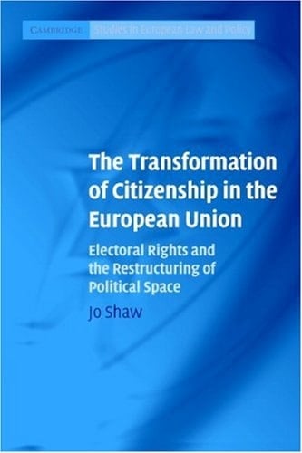 The Transformation of Citizenship in the European Union Electoral Rights and the Restructuring of Political Space