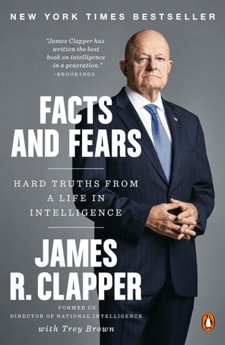 Facts and Fears Hard Truths from a Life in Intelligence