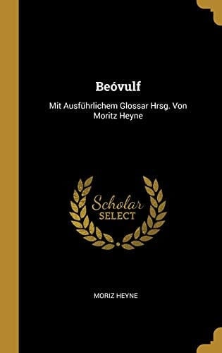 Beóvulf Mit Ausführlichem Glossar Hrsg. Von Moritz Heyne