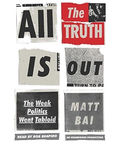 All the Truth Is Out: The Week Politics Went Tabloid