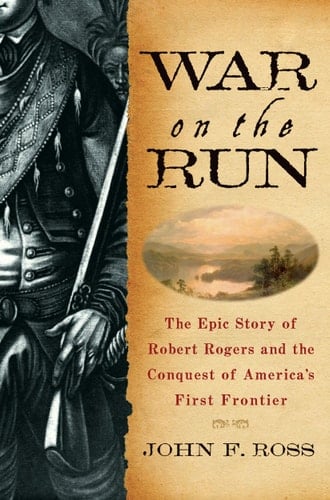 War on the Run The Epic Story of Robert Rogers and the Conquest of America's First Frontier