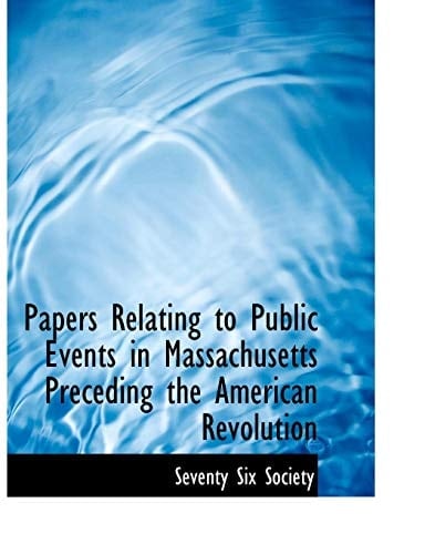 Papers Relating to Public Events in Massachusetts Preceding the American Revolution (Large Print Edition)