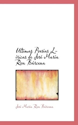 Ultimas Poesías Líricas de José María Roa Bárcena (Spanish Edition)